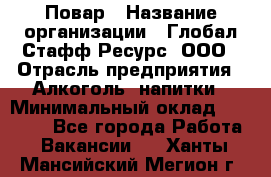 Повар › Название организации ­ Глобал Стафф Ресурс, ООО › Отрасль предприятия ­ Алкоголь, напитки › Минимальный оклад ­ 25 000 - Все города Работа » Вакансии   . Ханты-Мансийский,Мегион г.